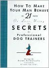 How to Make Your Man Behave in 21 Days or Less Using the Secrets of Professional Dog Trainers - Karen Salmansohn