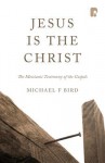 Jesus Is the Christ: The Messianic Testimony of the Gospels - Michael F. Bird