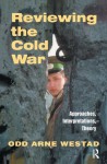 Reviewing the Cold War: Approaches, Interpretations, Theory (Cold War History) - Odd Arne Westad