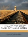 The Amethyst Box - Anna Katharine Green