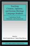 Teaching Chinese, Japanese, and Korean Heritage Language Students: Curriculum Needs, Materials, and Assessment - Kimi Kondo-Brown, James Dean Brown