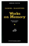 Works on Memory: Selected Writings and Images - Daniel Blaufuks