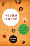 The Great Equations: Breakthroughs in Science from Pythagoras to Heisenberg - Robert P. Crease