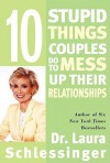 Ten Stupid Things Couples Do to Mess Up Their Relationships - Laura C. Schlessinger