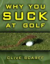 Why You Suck at Golf: 50 Most Common Mistakes by Recreational Golfers - Clive Scarff