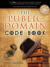 The Public Domain Code Book: Your Key to Discovering the Hidden Treasures and Limitless Wealth of the Public Domain - Tony Laidig