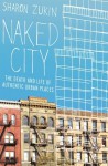 Naked City: The Death and Life of Authentic Urban Places - Sharon Zukin