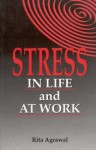 Stress in Life and at Work - Rita Agrawal