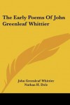 The Early Poems of John Greenleaf Whittier - John Greenleaf Whittier, Nathan H. Dole