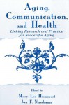 Aging, Communication, and Health: Linking Research and Practice for Successful Aging (Routledge Communication Series) - Mary Lee Hummert, Jon F. Nussbaum