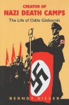 Creator of Nazi Death Camps: The Life of Odilo Globocnik - Berndt Rieger