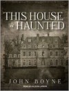 This House Is Haunted - John Boyne, Alison Larkin