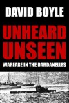 Unheard, Unseen: Submarine E14 and the Dardanelles - David Boyle