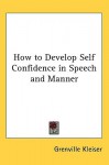 How to Develop Self Confidence in Speech and Manner - Grenville Kleiser