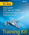 MCTS Self-Paced Training Kit (Exam 70-432): Microsoft® SQL Server® 2008 - Implementation and Maintenance: Microsoft SQL Server 2008--Implementation and Maintenance - Mike Hotek