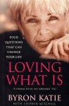Loving What Is: How Four Questions Can Change Your Life - Byron Katie, Stephen Mitchell