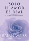 Solo El Amor Es Real. El Amor Es La Respuesta a Todo - Brian L. Weiss, Carlos Mayor Ortega, Carlos Mayor