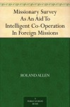 Missionary Survey As An Aid To Intelligent Co-Operation In Foreign Missions - Roland Allen