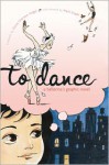 To Dance: A Ballerina's Graphic Novel - Siena Cherson Siegel