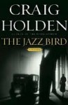 The Jazz Bird: A Novel - Craig Holden