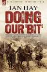 Doing Our 'Bit': Two Classic Accounts of the Men of Kitchener's 'New Army' During the Great War Including the First 100,000 & All in It - Ian Hay