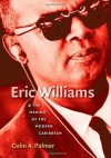 Eric Williams and the Making of the Modern Caribbean - Colin A. Palmer