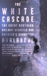 The White Cascade: The Great Northern Railway Disaster and America's Deadliest Avalanche - Gary Krist