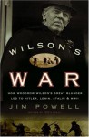 Wilson's War: How Woodrow Wilson's Great Blunder Led to Hitler, Lenin, Stalin, and World War II - Jim Powell