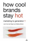 How Cool Brands Stay Hot: Branding to Generation Y - Joeri Van Den Bergh, Mattias Behrer