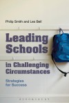 Leading Schools in Challenging Circumstances: Strategies for Success - Philip Smith, Les Bell