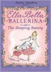 Ella Bella Ballerina and the Sleeping Beauty - James Mayhew