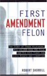 First Amendment Felon: The Story of Frank Wilkinson, His 132,000 Page FBI File and His Epic Fight for Civil Rights and Liberties (Nation Books) - Robert Sherrill