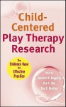 Child-Centered Play Therapy Research: The Evidence Base for Effective Practice - Jennifer N. Baggerly, Sue C. Bratton, Dee C. Ray