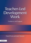 Teacher-Led Development Work: Guidance and Support - David Frost, Judy Durrant