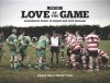 For the Love of the Game: Grassroots Rugby in Heartland New Zealand - Gregor Paul