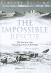 The Impossible Rescue: The True Story of an Amazing Arctic Adventure - Martin W. Sandler