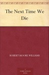 The Next Time We Die - Robert Moore Williams