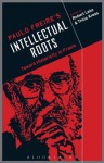 Paulo Freire's Intellectual Roots: Toward Historicity in Praxis - Tricia Kress