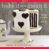 Bake It Like You Mean It: Gorgeous Cakes from Inside Out - Gesine Bullock-Prado, Tina Rupp