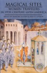 Magical Sites: Women Travelers in 19th Century Latin America - Isabel Allende, Marjorie Agosín, Julie H. Levison, Julie Leveson