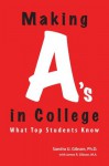 Making A's in College: What Top College Students Know About Getting Straight A's - Sandra U. Gibson, James R. Gibson