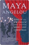 Singin' and Swingin' and Gettin' Merry Like Christmas - Maya Angelou