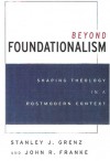 Beyond Foundationalism: Shaping Theology In A Postmodern Context - Stanley J. Grenz, John R. Franke