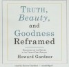 Truth, Beauty, and Goodness Reframed: Educating for the Virtues in the Twenty-First Century - Howard Gardner