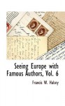 Seeing Europe with Famous Authors, Vol. 6 - Francis W. Halsey