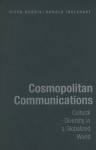 Cosmopolitan Communications: Cultural Diversity in a Globalized World - Pippa Norris, Ronald Inglehart