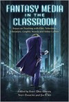 Fantasy Media in the Classroom: Essays on Teaching with Film, Television, Literature, Graphic Novels and Video Games - Emily Dial-Driver, Sally Emmons, Jim Ford