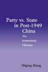 Party vs. State in Post-1949 China: The Institutional Dilemma - Shiping Zheng, William Kirby