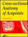 Cross-Sectional Anatomy of Acupoints - Eachou Chen, Andrew Flower