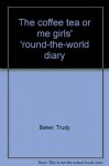 The coffee tea or me girls' 'round-the-world diary - Trudy Baker, Rachel Jones